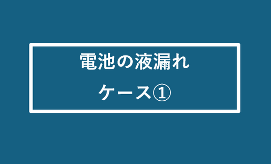 電池の液漏れ ケース①